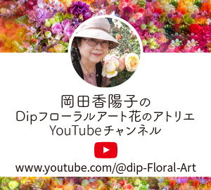 岡田香陽子の Dipフローラルアート花のアトリエ YouTubeチャンネル